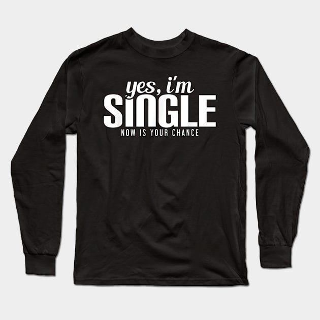 Yes, I'm Single. Now is Your Chance Long Sleeve T-Shirt by Palette Harbor